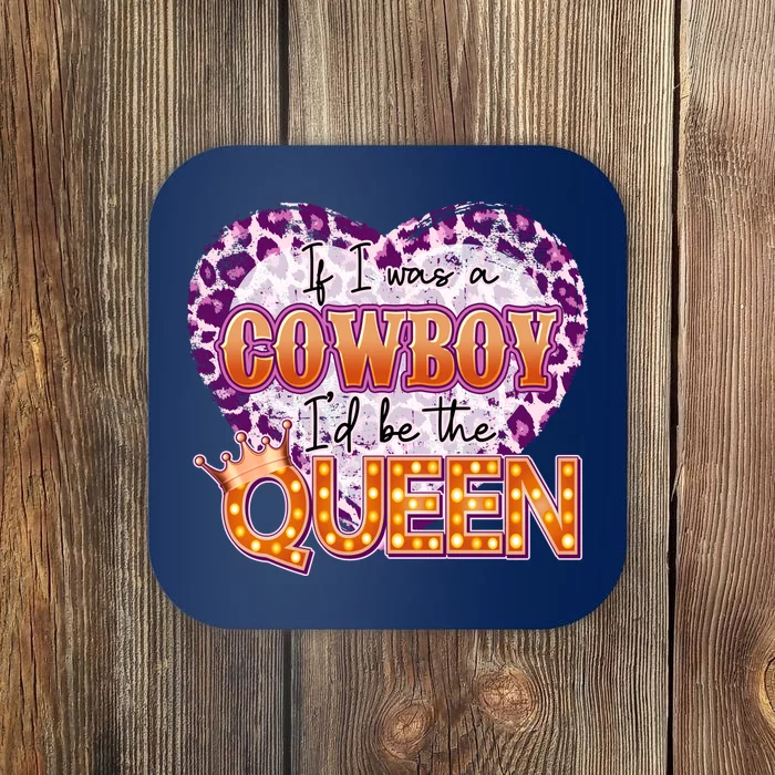 If I Was A Cowboy I'd Be The Queen Coaster