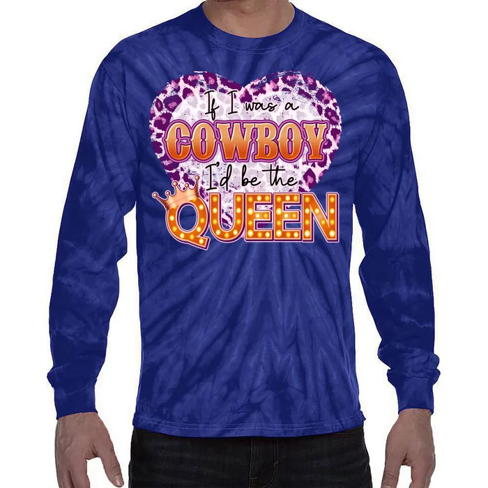 If I Was A Cowboy I'd Be The Queen Tie-Dye Long Sleeve Shirt