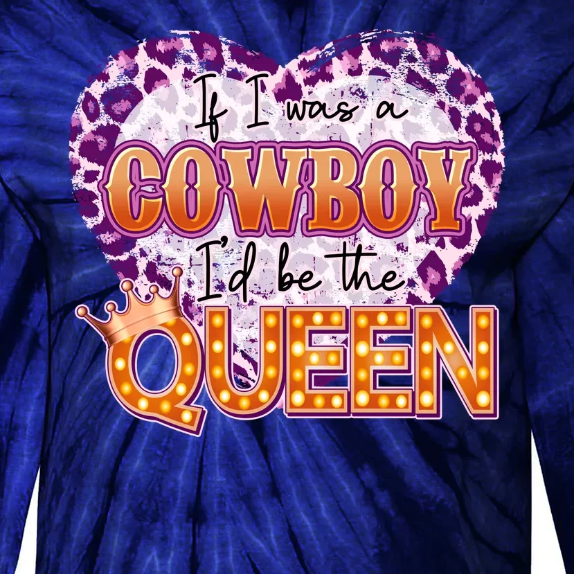 If I Was A Cowboy I'd Be The Queen Tie-Dye Long Sleeve Shirt