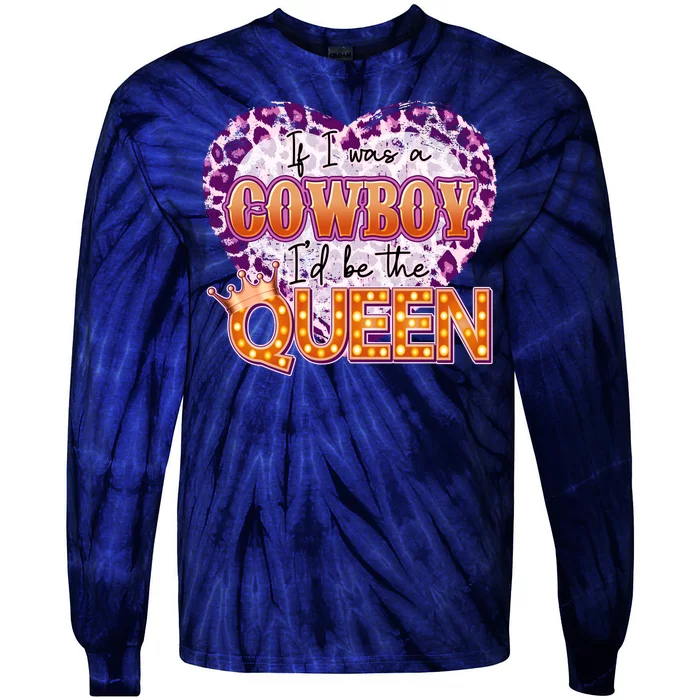 If I Was A Cowboy I'd Be The Queen Tie-Dye Long Sleeve Shirt