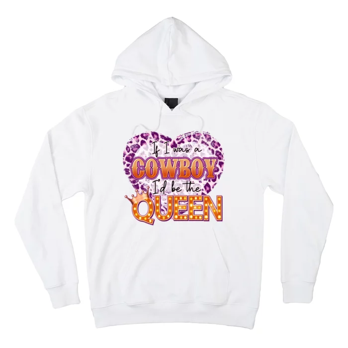 If I Was A Cowboy I'd Be The Queen Hoodie