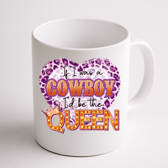 If I Was A Cowboy I'd Be The Queen Front & Back Coffee Mug