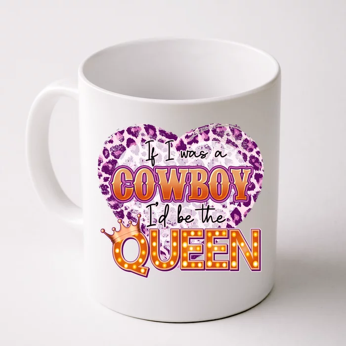 If I Was A Cowboy I'd Be The Queen Front & Back Coffee Mug