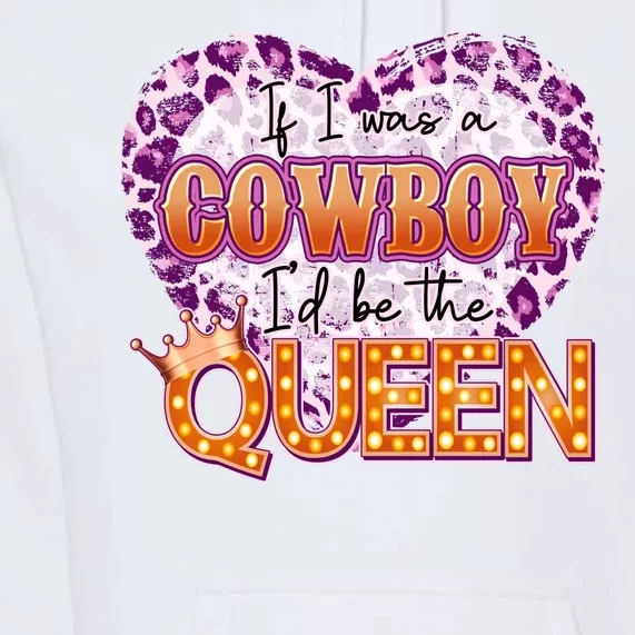 If I Was A Cowboy I'd Be The Queen Premium Hoodie