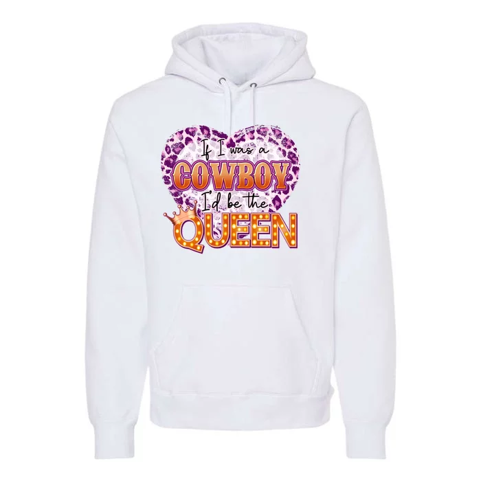 If I Was A Cowboy I'd Be The Queen Premium Hoodie