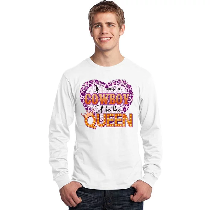 If I Was A Cowboy I'd Be The Queen Tall Long Sleeve T-Shirt