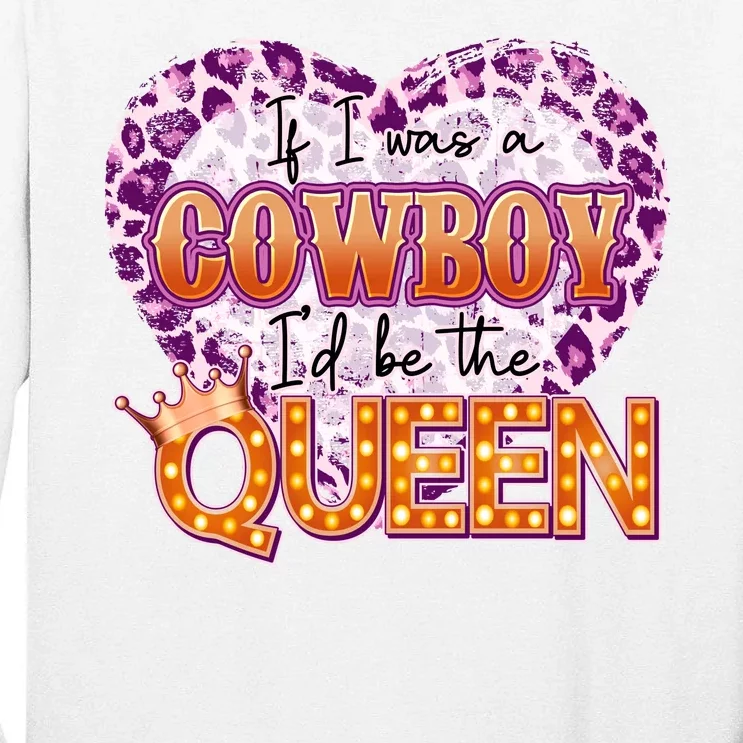 If I Was A Cowboy I'd Be The Queen Tall Long Sleeve T-Shirt