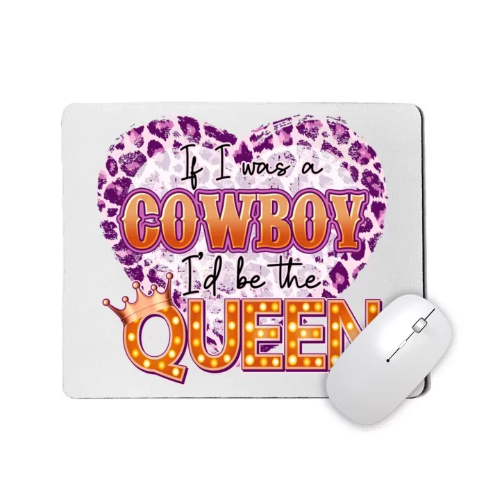 If I Was A Cowboy I'd Be The Queen Mousepad