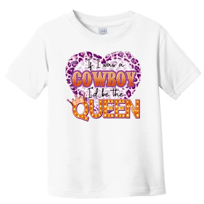 If I Was A Cowboy I'd Be The Queen Toddler T-Shirt