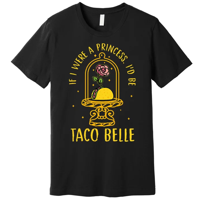 If I Were A Princess ID Be Taco Belle Flower Vintage Premium T-Shirt