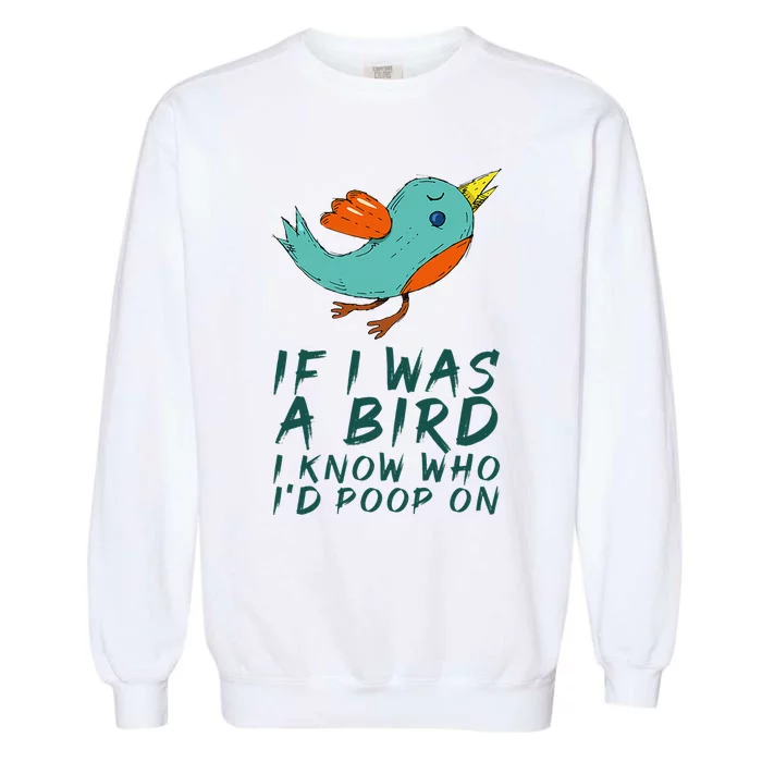 If I Was A Bird I Know Who ID Poop On Garment-Dyed Sweatshirt