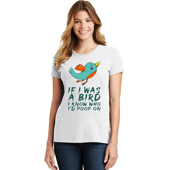 If I Was A Bird I Know Who ID Poop On Women's T-Shirt