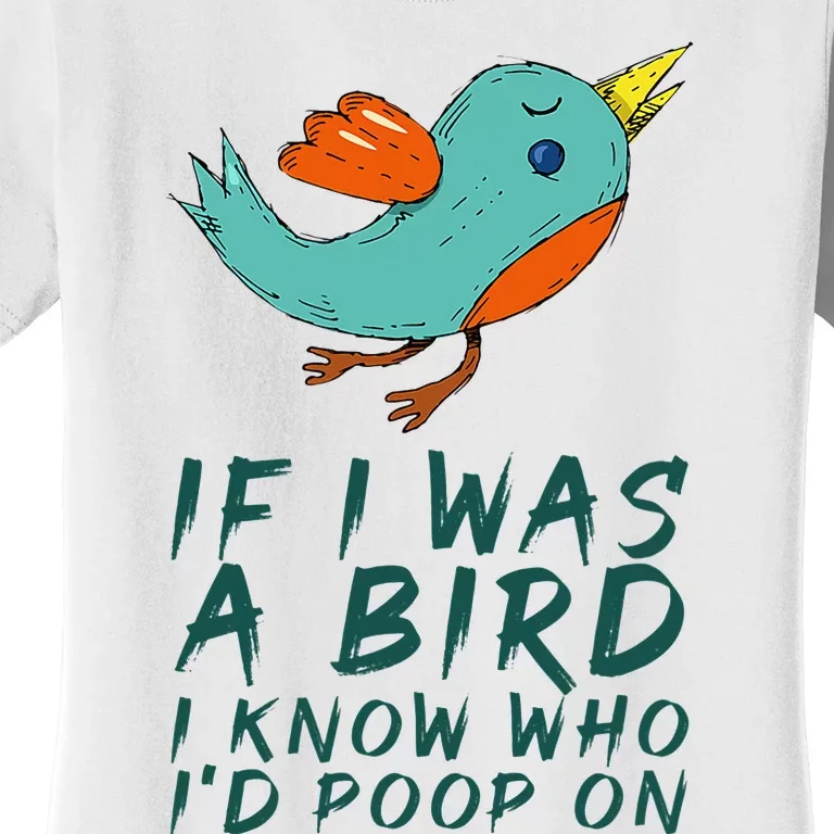 If I Was A Bird I Know Who ID Poop On Women's T-Shirt