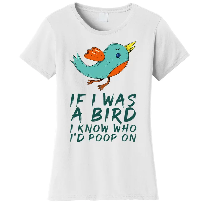 If I Was A Bird I Know Who ID Poop On Women's T-Shirt