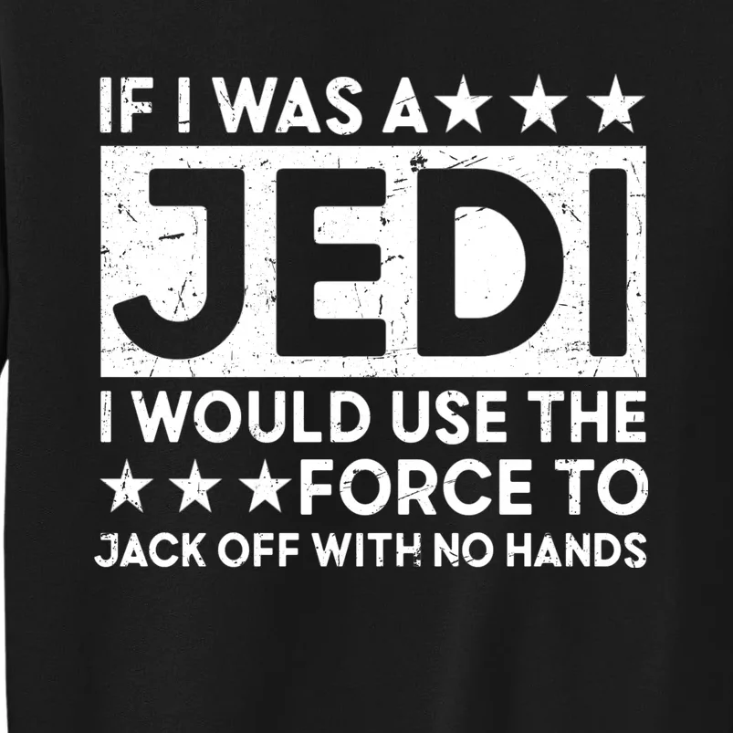 If I Was A Jedi I Would Use The Force To Jack Off With No Hands Tall Sweatshirt