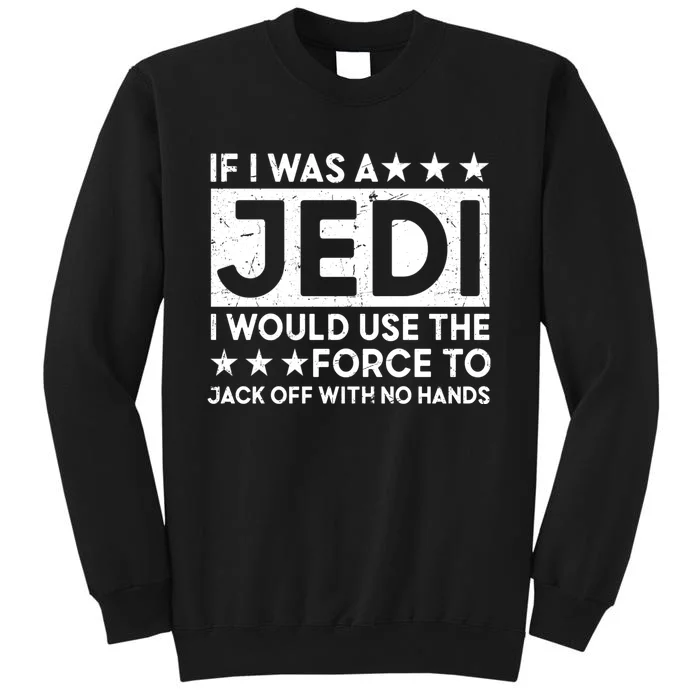 If I Was A Jedi I Would Use The Force To Jack Off With No Hands Tall Sweatshirt