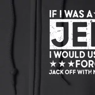 If I Was A Jedi I Would Use The Force To Jack Off With No Hands Full Zip Hoodie