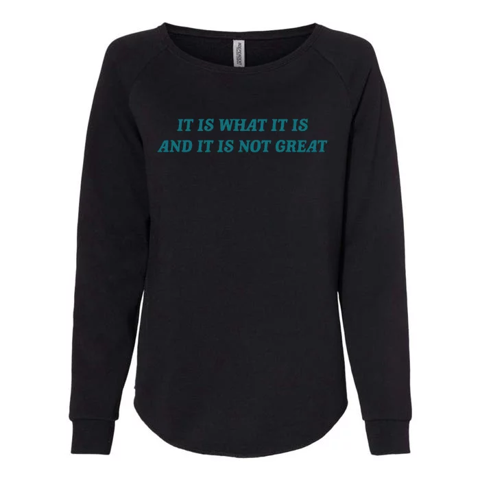 It Is What It Is And It Is Not Great Meme Womens California Wash Sweatshirt