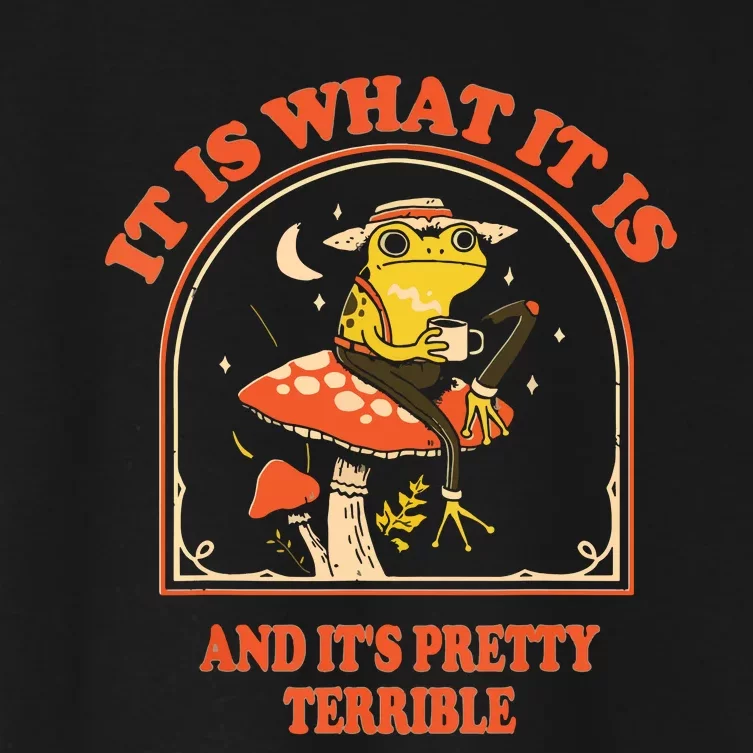 It Is What It Is And Its Pretty Terrible Women's Crop Top Tee