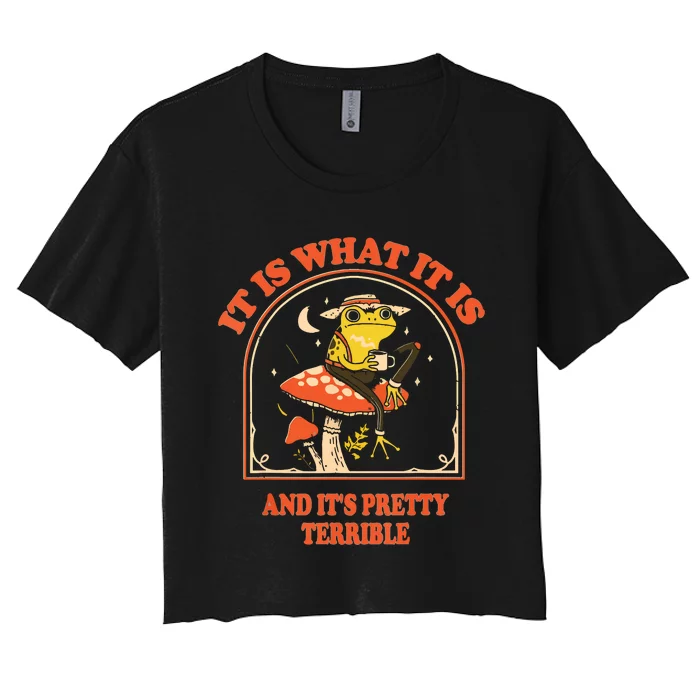 It Is What It Is And Its Pretty Terrible Women's Crop Top Tee