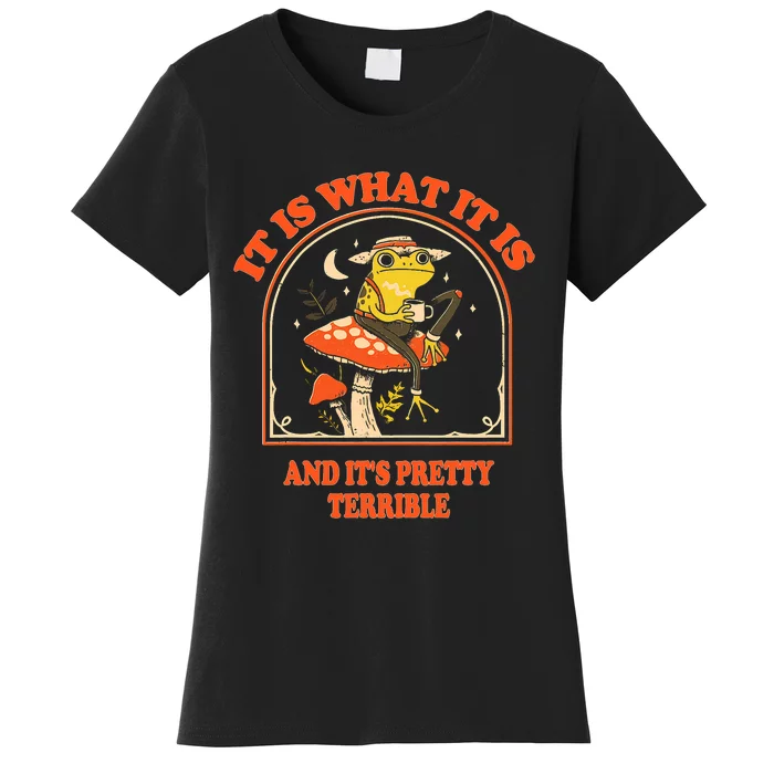 It Is What It Is And ItS Pretty Terrible Funny Design Women's T-Shirt