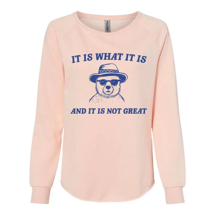 It Is What It Is And It Is Not Great Womens California Wash Sweatshirt