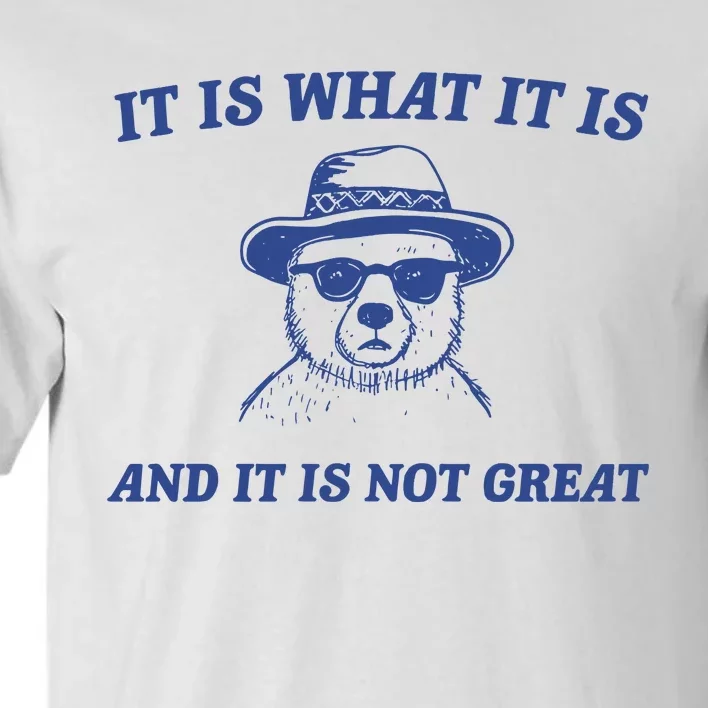 It Is What It Is And It Is Not Great Tall T-Shirt