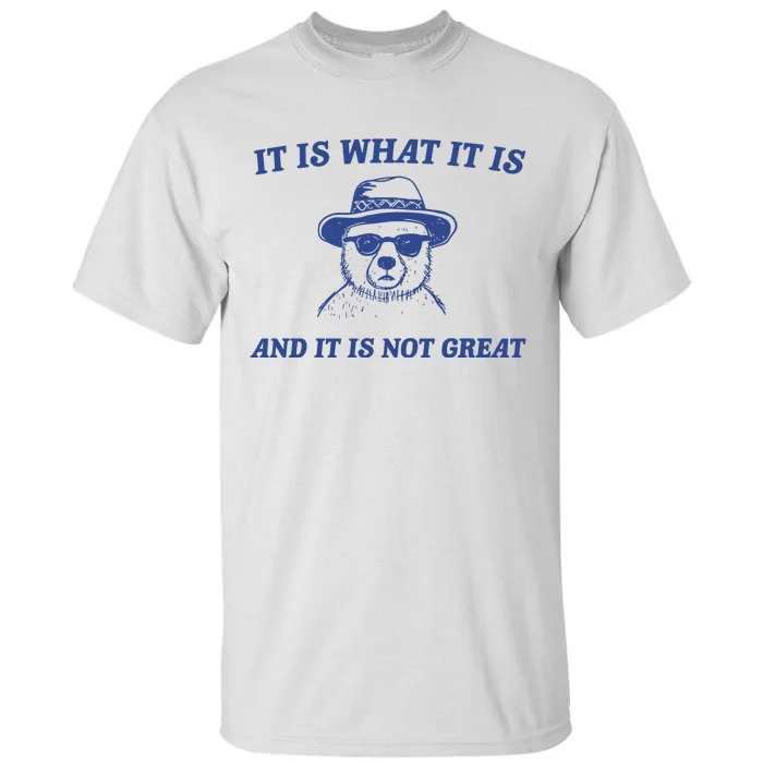 It Is What It Is And It Is Not Great Tall T-Shirt