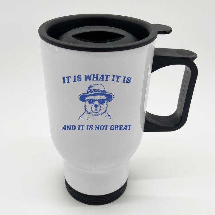 It Is What It Is And It Is Not Great Front & Back Stainless Steel Travel Mug