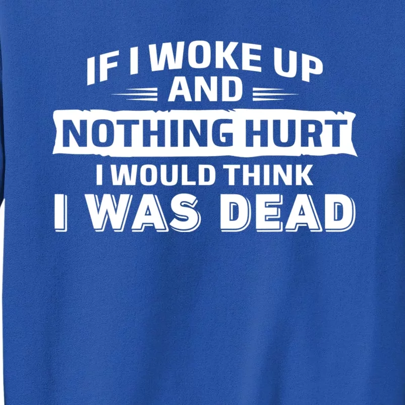 If I Woke Up And Nothing Hurt I Was Dead Tall Sweatshirt