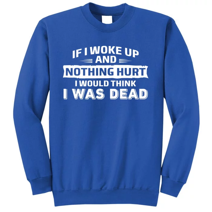 If I Woke Up And Nothing Hurt I Was Dead Tall Sweatshirt