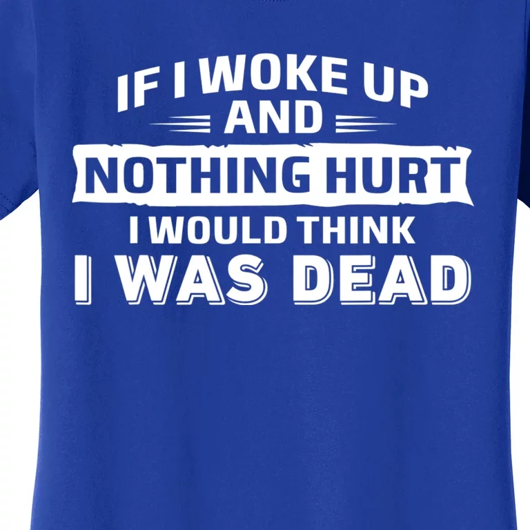 If I Woke Up And Nothing Hurt I Was Dead Women's T-Shirt