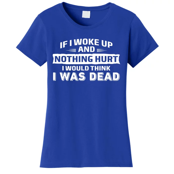 If I Woke Up And Nothing Hurt I Was Dead Women's T-Shirt