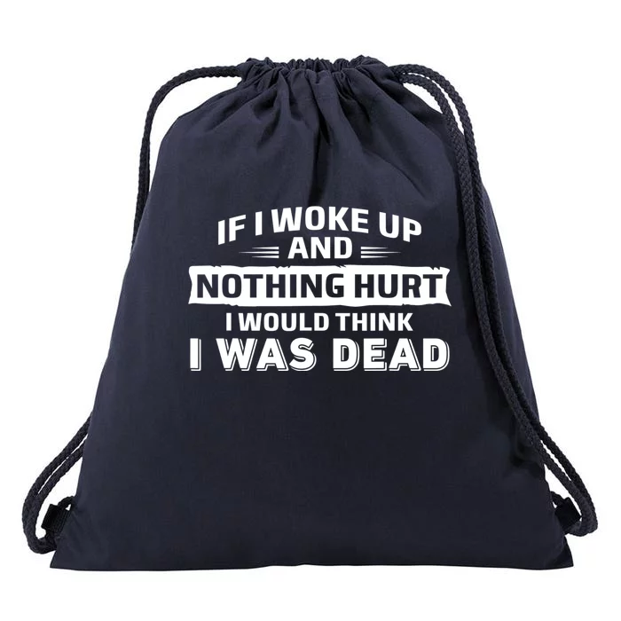 If I Woke Up And Nothing Hurt I Was Dead Drawstring Bag