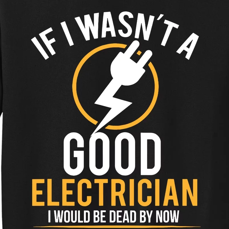 If I Wasnt A Good Electrician Id Be Dead Tall Sweatshirt