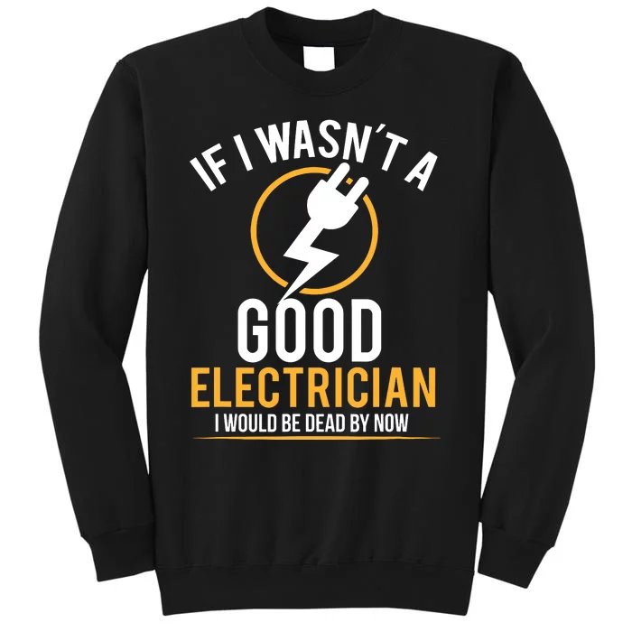 If I Wasnt A Good Electrician Id Be Dead Tall Sweatshirt