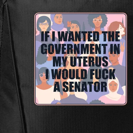 If I Wanted The Government In My Uterus I Would Fuck A Senator City Backpack