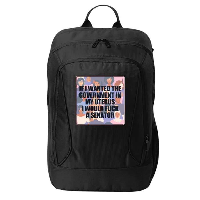 If I Wanted The Government In My Uterus I Would Fuck A Senator City Backpack