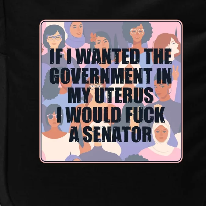 If I Wanted The Government In My Uterus I Would Fuck A Senator Impact Tech Backpack