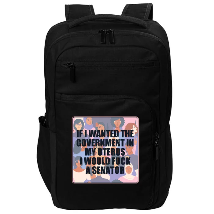 If I Wanted The Government In My Uterus I Would Fuck A Senator Impact Tech Backpack