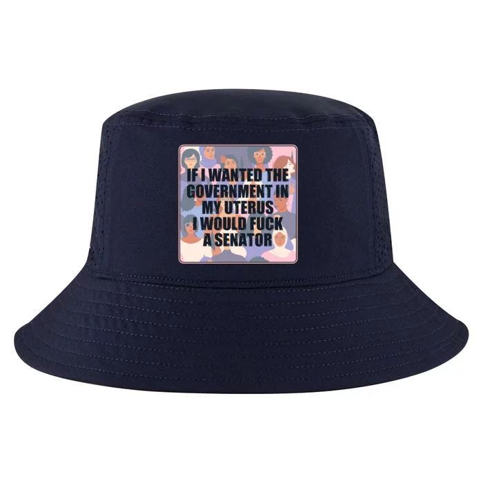 If I Wanted The Government In My Uterus I Would Fuck A Senator Cool Comfort Performance Bucket Hat