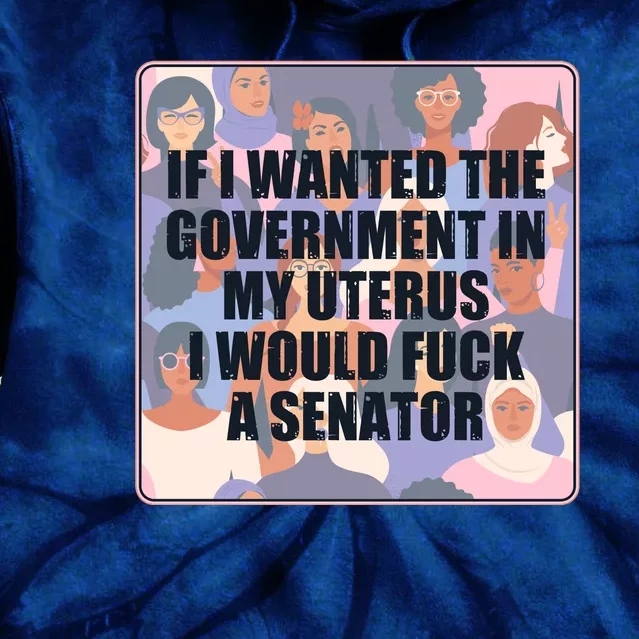 If I Wanted The Government In My Uterus I Would Fuck A Senator Tie Dye Hoodie