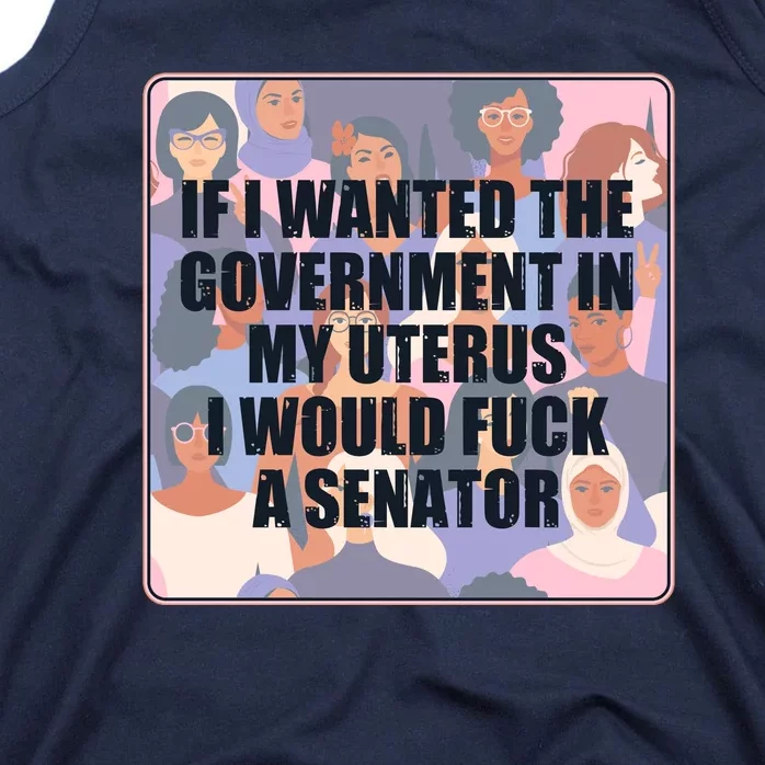 If I Wanted The Government In My Uterus I Would Fuck A Senator Tank Top