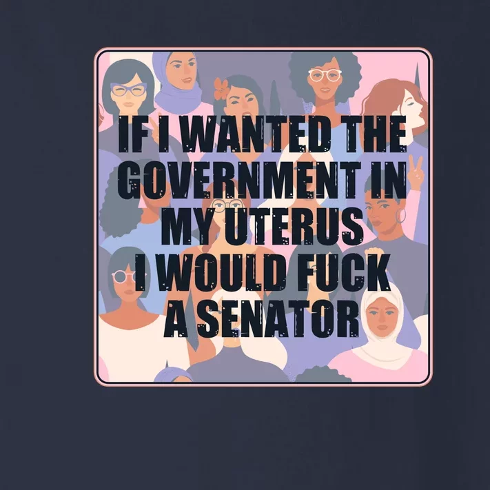 If I Wanted The Government In My Uterus I Would Fuck A Senator Toddler Long Sleeve Shirt