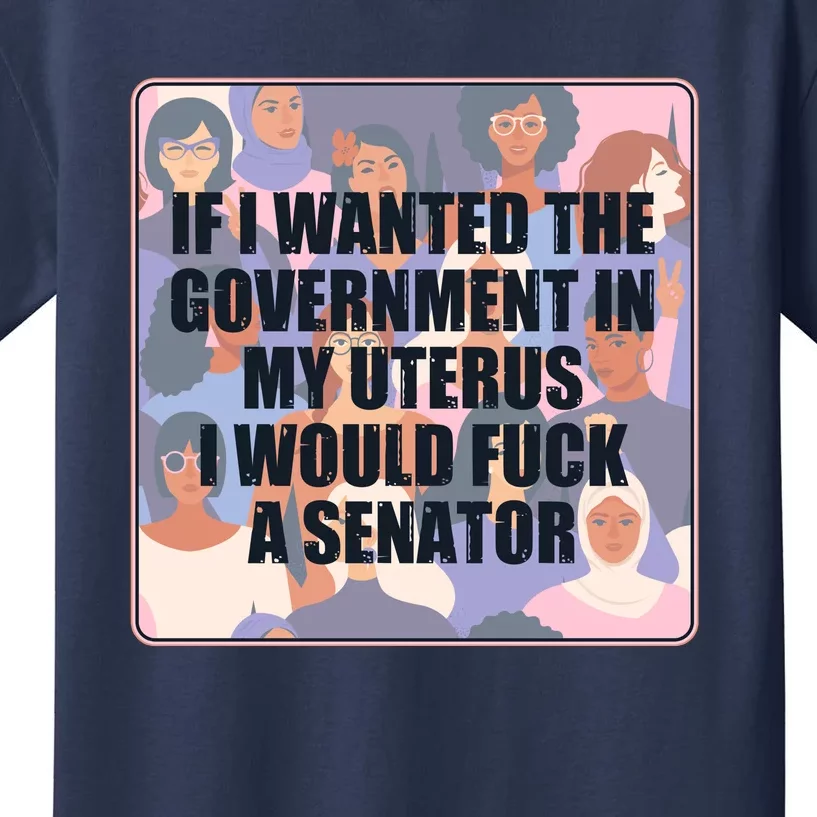 If I Wanted The Government In My Uterus I Would Fuck A Senator Kids T-Shirt