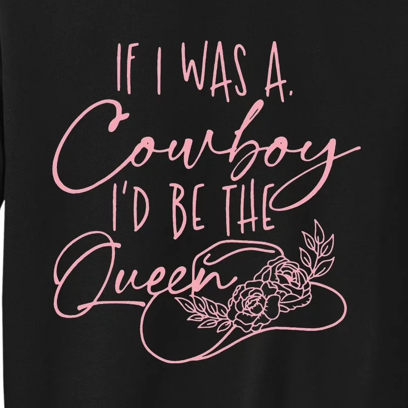 If I Was A Cowboy ID Be The Queen Tall Sweatshirt