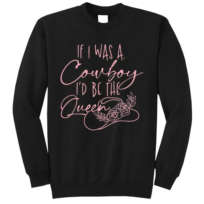 If I Was A Cowboy ID Be The Queen Tall Sweatshirt