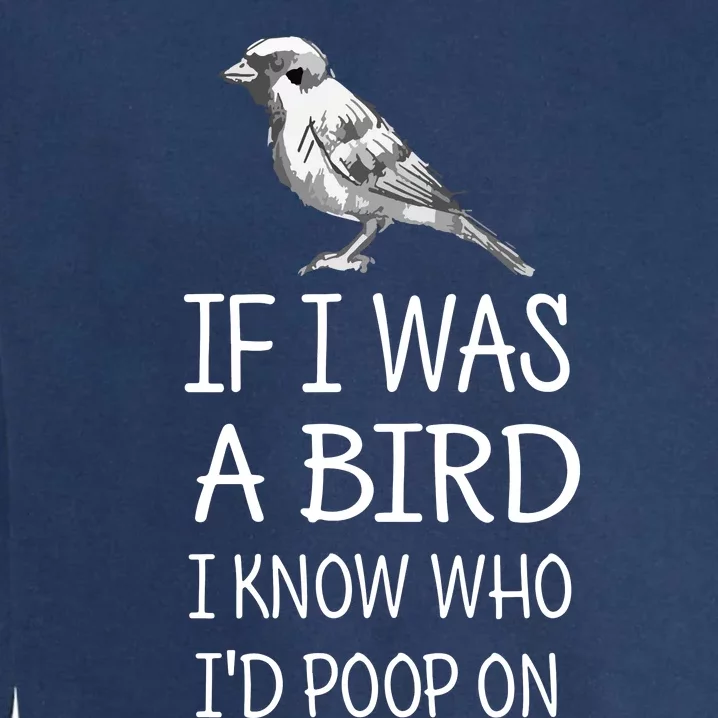 If I Was A Bird I Know Who I'd Poop On Funny Garment-Dyed Sweatshirt