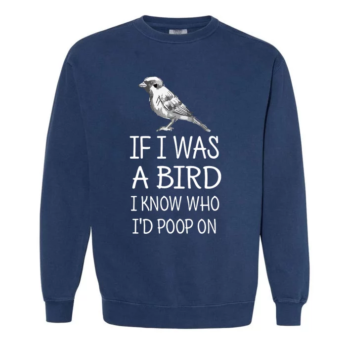 If I Was A Bird I Know Who I'd Poop On Funny Garment-Dyed Sweatshirt