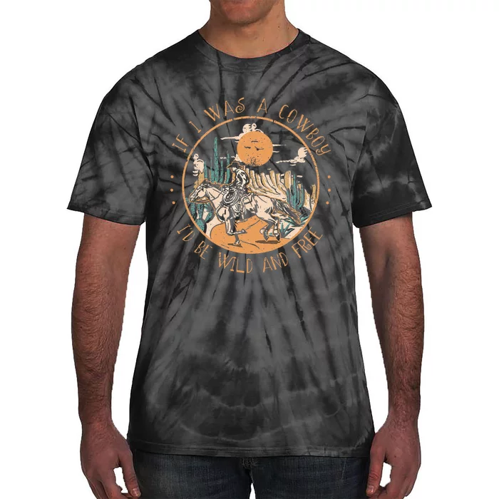 If I Was A Cowboy ID Be Wild And Free Western Cowgirl Horse Tie-Dye T-Shirt